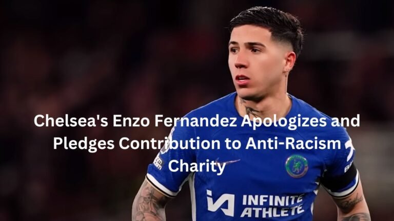 Chelsea's Enzo Fernandez Apologizes and Pledges Contribution to Anti-Racism Charity